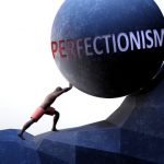 Perfectionism: When Perfection isn’t Enough